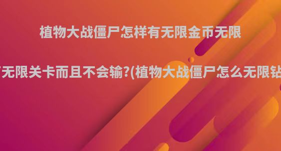 植物大战僵尸怎样有无限金币无限宝石无限关卡而且不会输?(植物大战僵尸怎么无限钻石?)