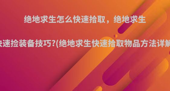 绝地求生怎么快速拾取，绝地求生快速捡装备技巧?(绝地求生快速拾取物品方法详解)