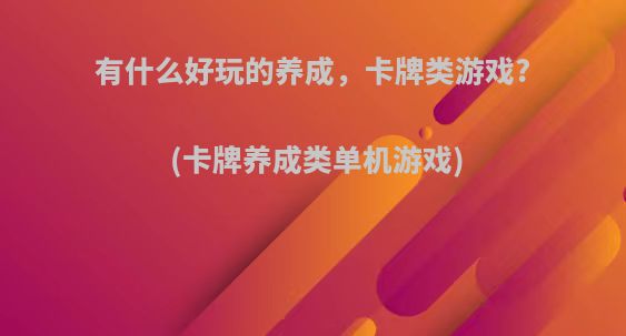 有什么好玩的养成，卡牌类游戏?(卡牌养成类单机游戏)