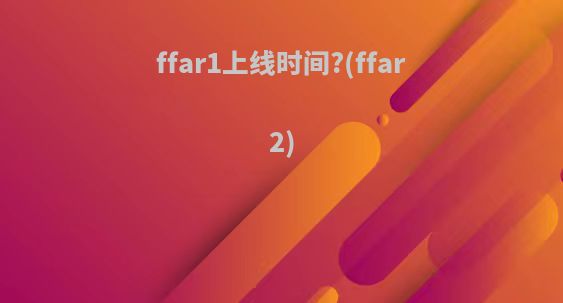 ffar1上线时间?(ffar2)
