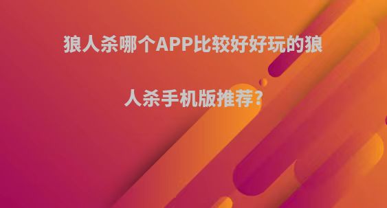 狼人杀哪个APP比较好好玩的狼人杀手机版推荐?