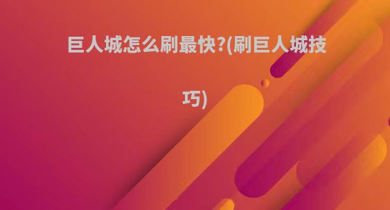 巨人城怎么刷最快?(刷巨人城技巧)
