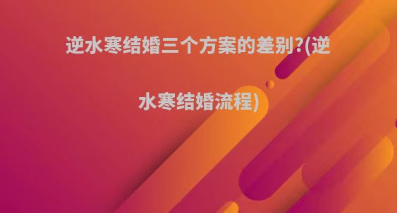 逆水寒结婚三个方案的差别?(逆水寒结婚流程)