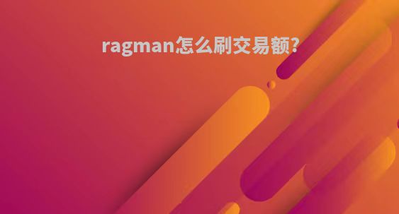 ragman怎么刷交易额?