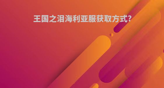 王国之泪海利亚服获取方式?