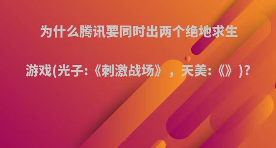 为什么腾讯要同时出两个绝地求生游戏(光子:《刺激战场》，天美:《》)?