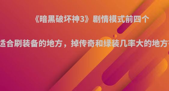 《暗黑破坏神3》剧情模式前四个章节最适合刷装备的地方，掉传奇和绿装几率大的地方有哪些?