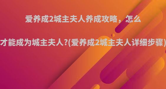 爱养成2城主夫人养成攻略，怎么才能成为城主夫人?(爱养成2城主夫人详细步骤)