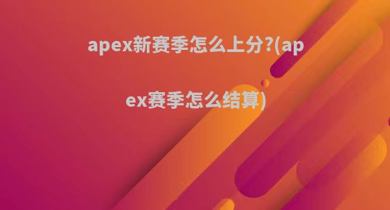 apex新赛季怎么上分?(apex赛季怎么结算)