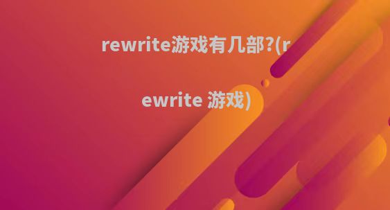 rewrite游戏有几部?(rewrite 游戏)