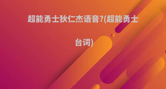 超能勇士狄仁杰语音?(超能勇士台词)