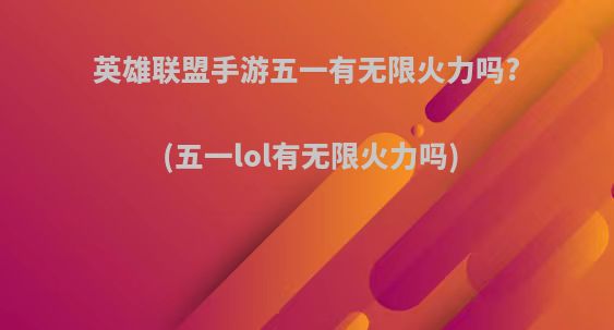 英雄联盟手游五一有无限火力吗?(五一lol有无限火力吗)