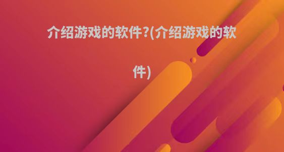介绍游戏的软件?(介绍游戏的软件)