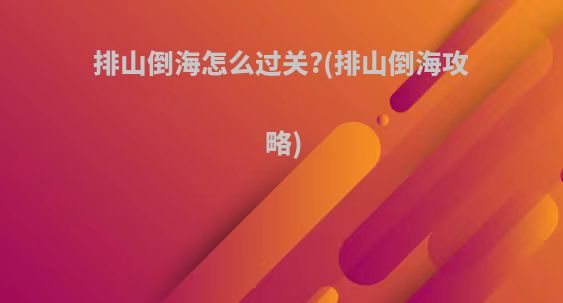 排山倒海怎么过关?(排山倒海攻略)