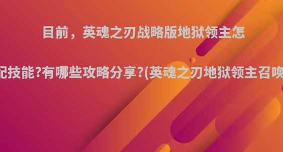 目前，英魂之刃战略版地狱领主怎么加配技能?有哪些攻略分享?(英魂之刃地狱领主召唤技巧)