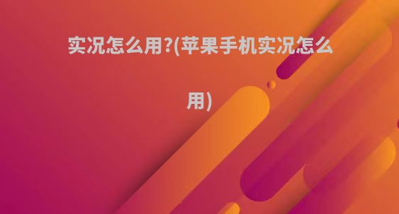 实况怎么用?(苹果手机实况怎么用)