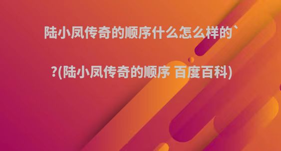 陆小凤传奇的顺序什么怎么样的`?(陆小凤传奇的顺序 百度百科)