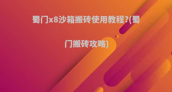 蜀门x8沙箱搬砖使用教程?(蜀门搬砖攻略)