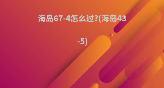 海岛67-4怎么过?(海岛43-5)