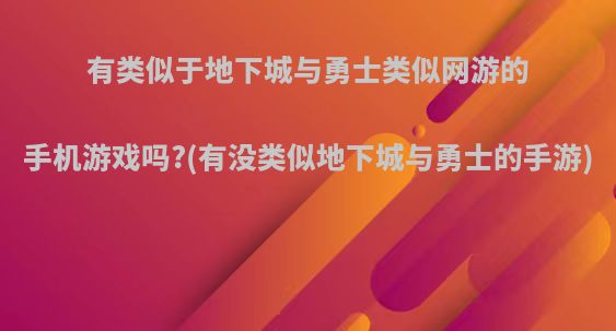 有类似于地下城与勇士类似网游的手机游戏吗?(有没类似地下城与勇士的手游)