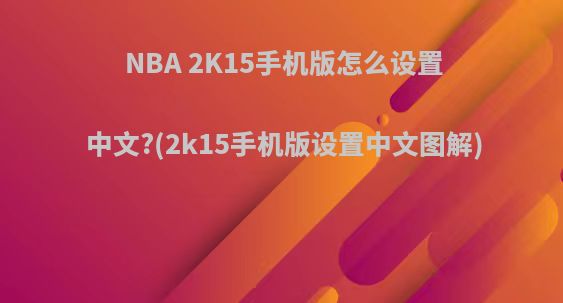 NBA 2K15手机版怎么设置中文?(2k15手机版设置中文图解)