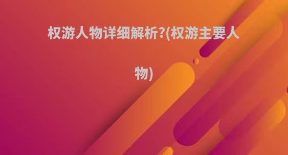 权游人物详细解析?(权游主要人物)