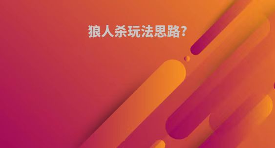 狼人杀玩法思路?