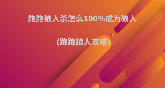 跑跑狼人杀怎么100%成为狼人(跑跑狼人攻略)