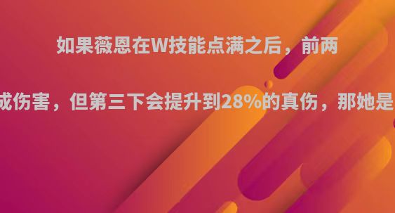 如果薇恩在W技能点满之后，前两下普攻无法造成伤害，但第三下会提升到28%的真伤，那她是增强还是削弱?