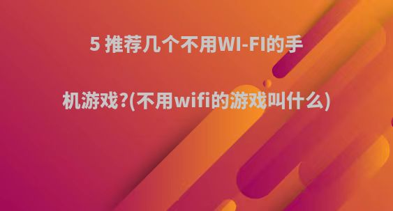 5 推荐几个不用WI-FI的手机游戏?(不用wifi的游戏叫什么)