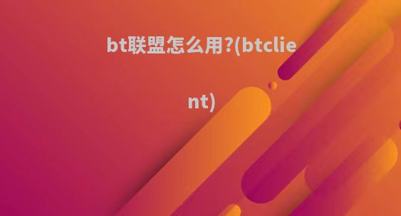 bt联盟怎么用?(btclient)