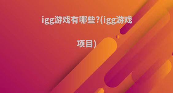 igg游戏有哪些?(igg游戏项目)