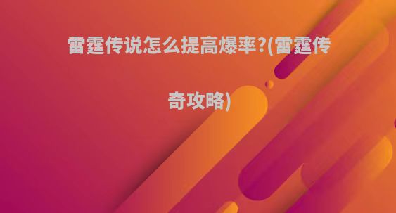 雷霆传说怎么提高爆率?(雷霆传奇攻略)