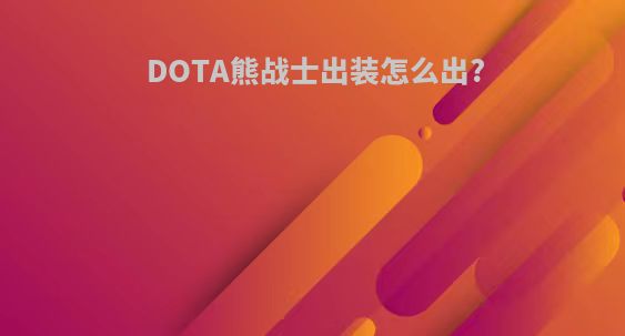 DOTA熊战士出装怎么出?
