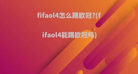 fifaol4怎么踢欧冠?(fifaol4能踢欧冠吗)