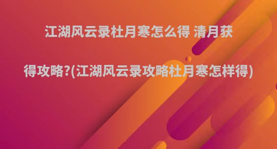 江湖风云录杜月寒怎么得 清月获得攻略?(江湖风云录攻略杜月寒怎样得)