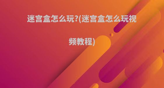 迷宫盒怎么玩?(迷宫盒怎么玩视频教程)