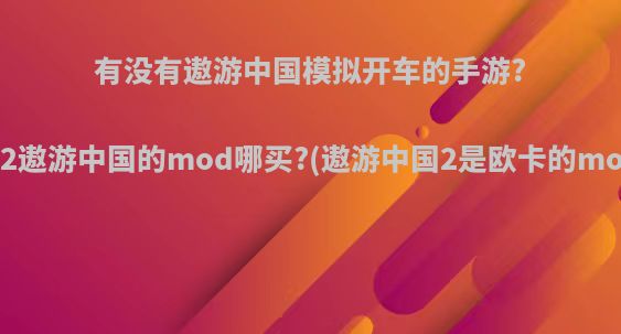 有没有遨游中国模拟开车的手游?欧卡2遨游中国的mod哪买?(遨游中国2是欧卡的mod吗)