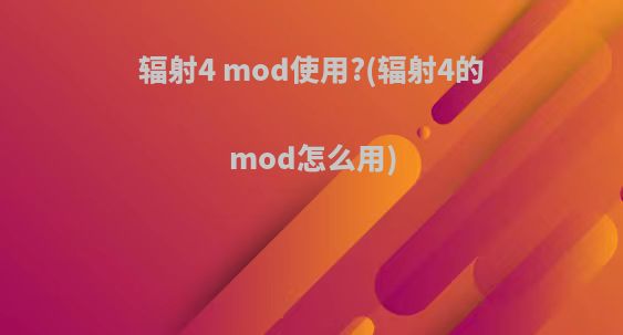 辐射4 mod使用?(辐射4的mod怎么用)