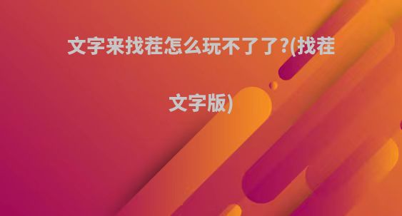 文字来找茬怎么玩不了了?(找茬文字版)